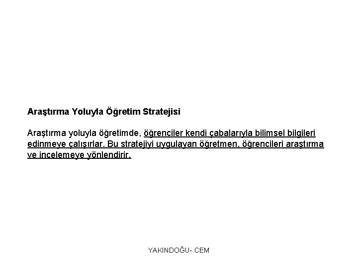 Araştırma Yoluyla Öğretim Stratejisi Araştırma yoluyla öğretimde, öğrenciler kendi çabalarıyla bilimsel bilgileri edinmeye çalışırlar.