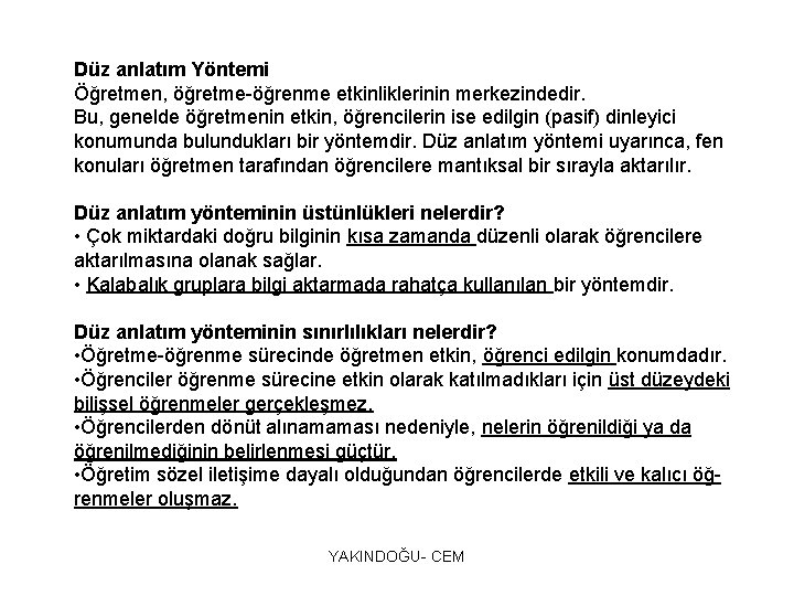 Düz anlatım Yöntemi Öğretmen, öğretme-öğrenme etkinliklerinin merkezindedir. Bu, genelde öğretmenin etkin, öğrencilerin ise edilgin