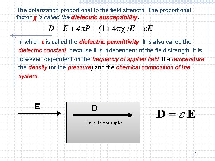 The polarization proportional to the field strength. The proportional factor is called the dielectric