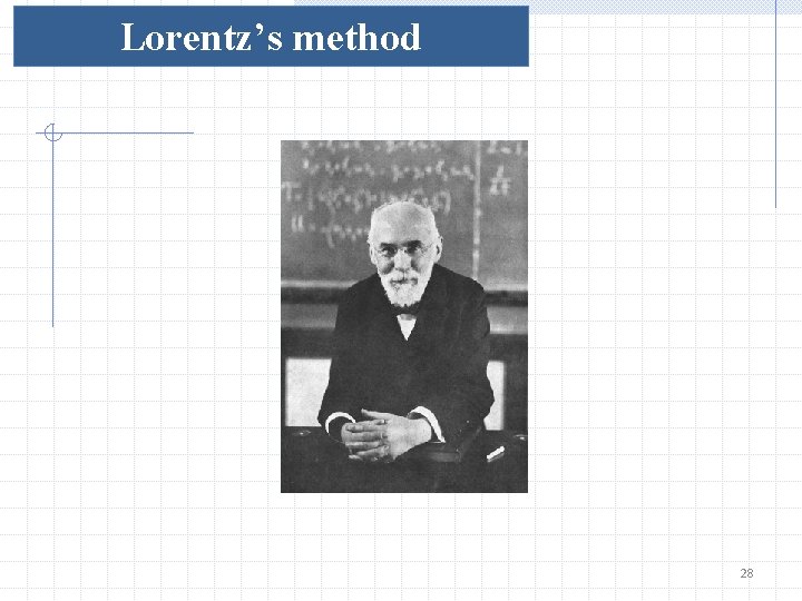 Lorentz’s method 28 