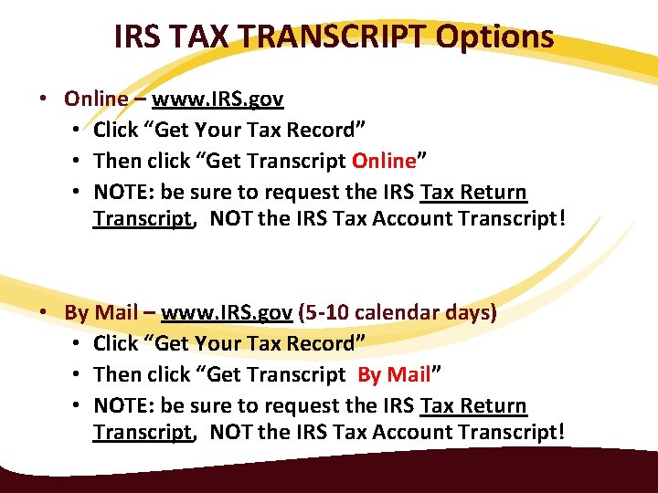 IRS TAX TRANSCRIPT Options • Online – www. IRS. gov • Click “Get Your