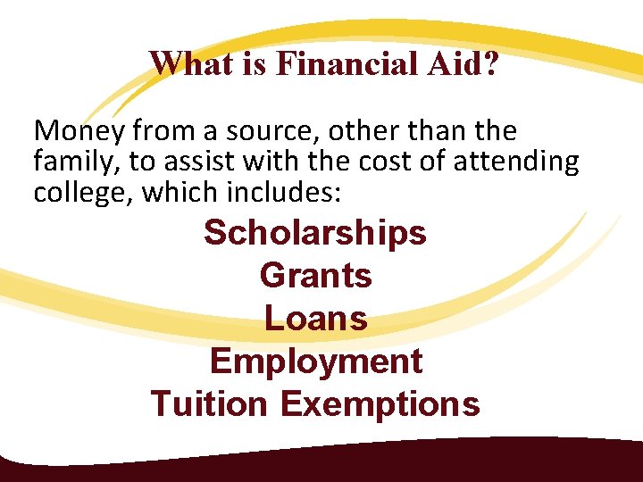 What is Financial Aid? Money from a source, other than the family, to assist