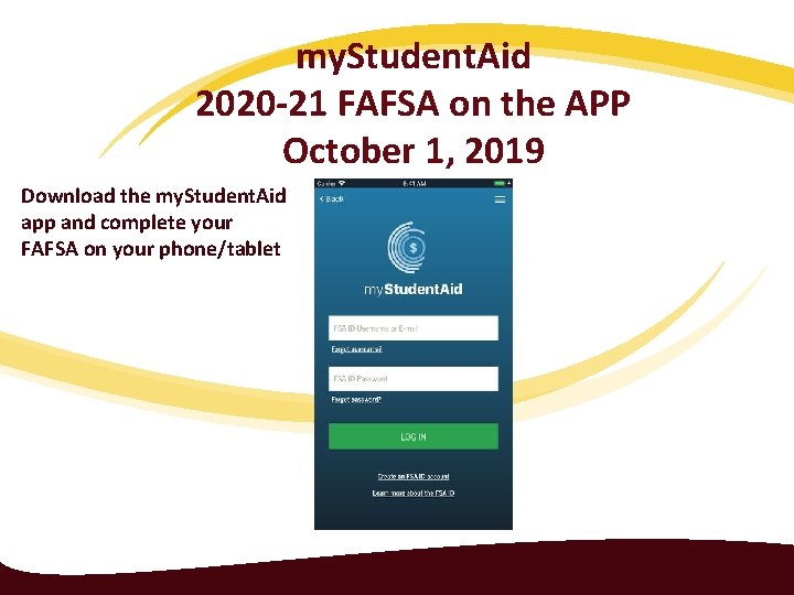 my. Student. Aid 2020 -21 FAFSA on the APP October 1, 2019 Download the