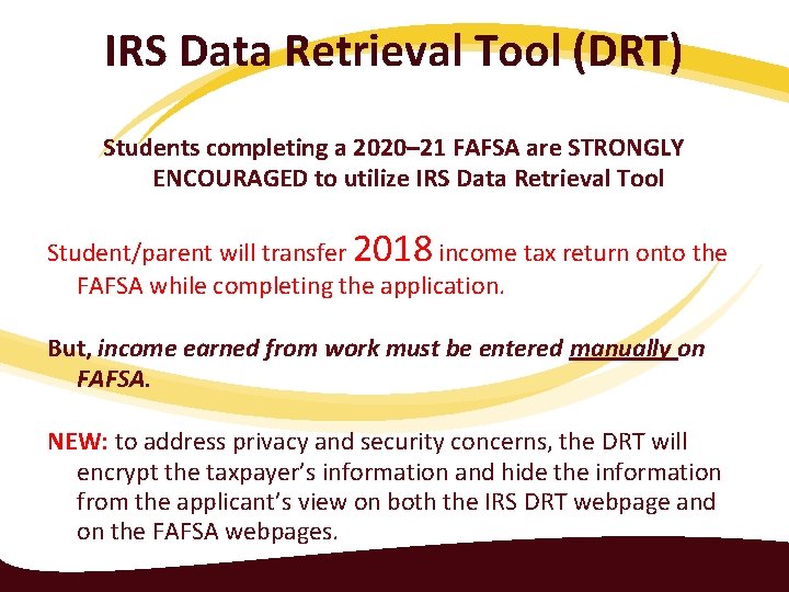 IRS Data Retrieval Tool (DRT) Students completing a 2020– 21 FAFSA are STRONGLY ENCOURAGED