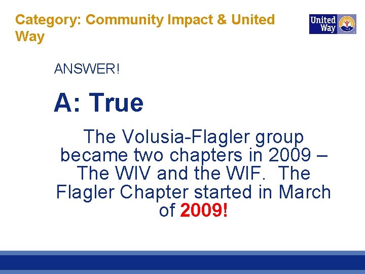 Category: Community Impact & United Way ANSWER! A: True The Volusia-Flagler group became two