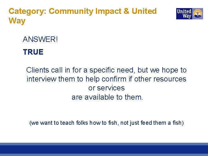 Category: Community Impact & United Way ANSWER! TRUE Clients call in for a specific