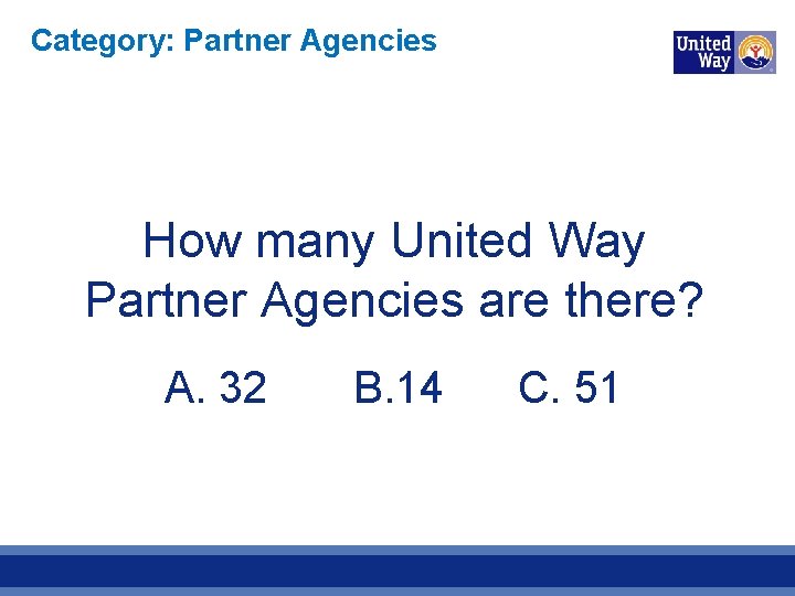 Category: Partner Agencies How many United Way Partner Agencies are there? A. 32 B.