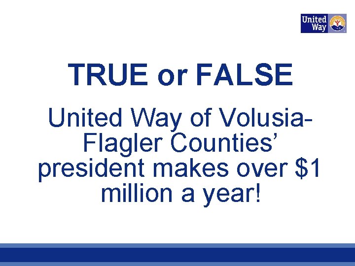 TRUE or FALSE United Way of Volusia. Flagler Counties’ president makes over $1 million