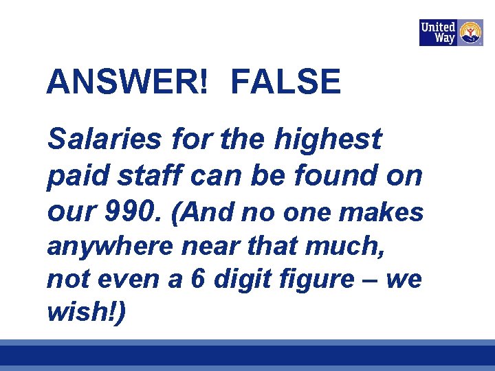 ANSWER! FALSE Salaries for the highest paid staff can be found on our 990.