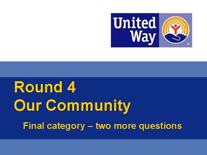 Round 4 Our Community Final category – two more questions 