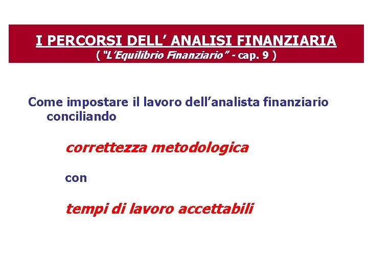 I PERCORSI DELL’ ANALISI FINANZIARIA (“L’Equilibrio Finanziario” - cap. 9 ) Come impostare il