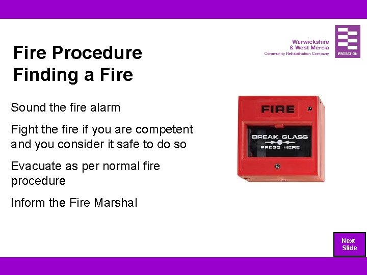 Fire Procedure Finding a Fire Sound the fire alarm Fight the fire if you