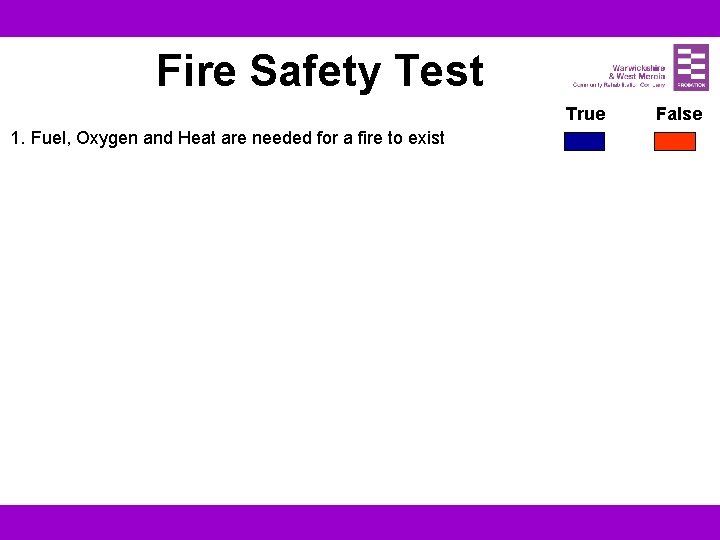 Fire Safety Test 1. Fuel, Oxygen and Heat are needed for a fire to