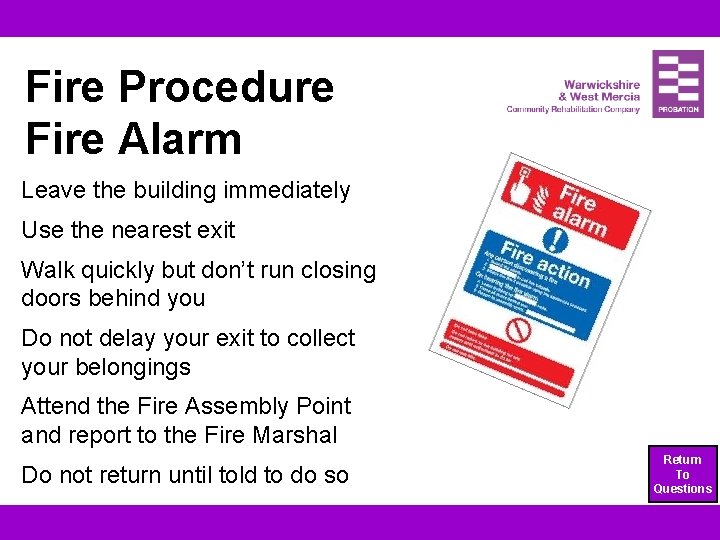 Fire Procedure Fire Alarm Leave the building immediately Use the nearest exit Walk quickly