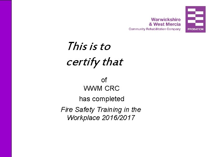  This is to certify that of WWM CRC has completed Fire Safety Training