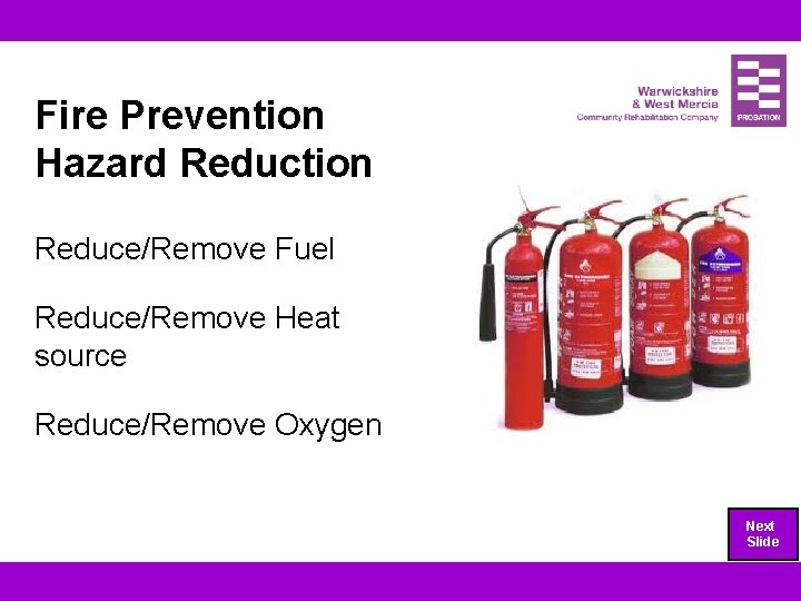 Fire Prevention Hazard Reduction Reduce/Remove Fuel Reduce/Remove Heat source Reduce/Remove Oxygen Next Slide 