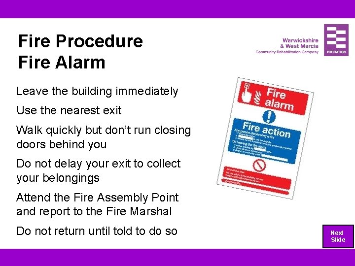 Fire Procedure Fire Alarm Leave the building immediately Use the nearest exit Walk quickly