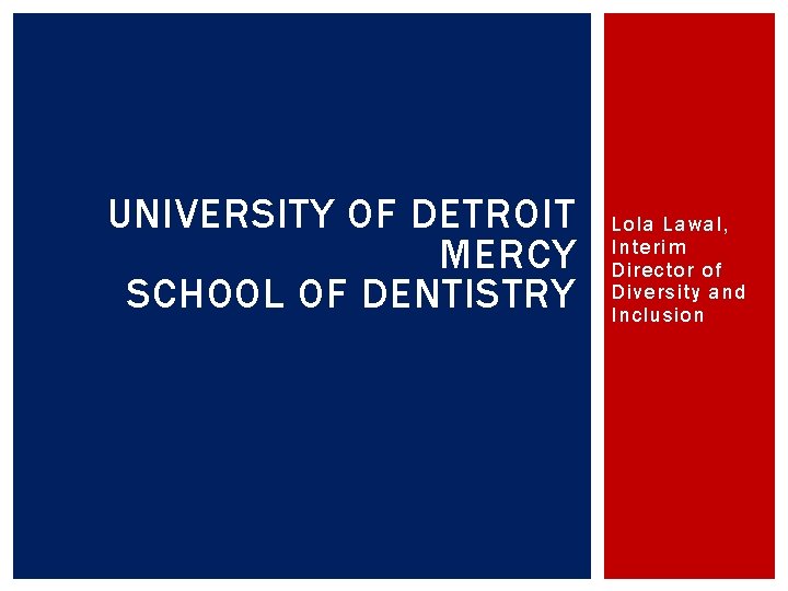 UNIVERSITY OF DETROIT MERCY SCHOOL OF DENTISTRY Lola Lawal, Interim Director of Diversity and