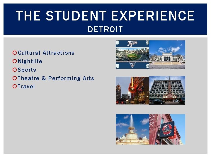 THE STUDENT EXPERIENCE DETROIT Cultural Attractions Nightlife Sports Theatre & Performing Arts Travel 