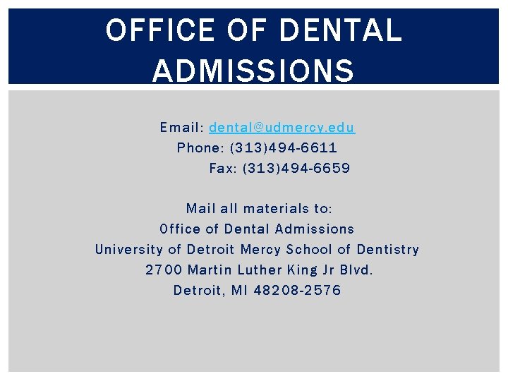 OFFICE OF DENTAL ADMISSIONS Email: dental@udmercy. edu Phone: (313)494 -6611 Fax: (313)494 -6659 Mail