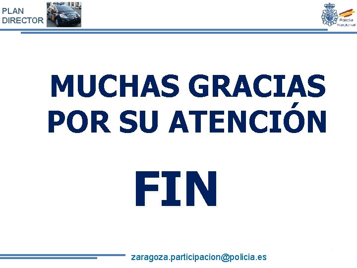 PLAN DIRECTOR MUCHAS GRACIAS POR SU ATENCIÓN FIN zaragoza. participacion@policia. es 37 