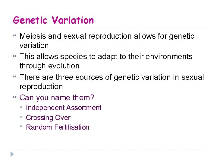 Genetic Variation Meiosis and sexual reproduction allows for genetic variation This allows species to