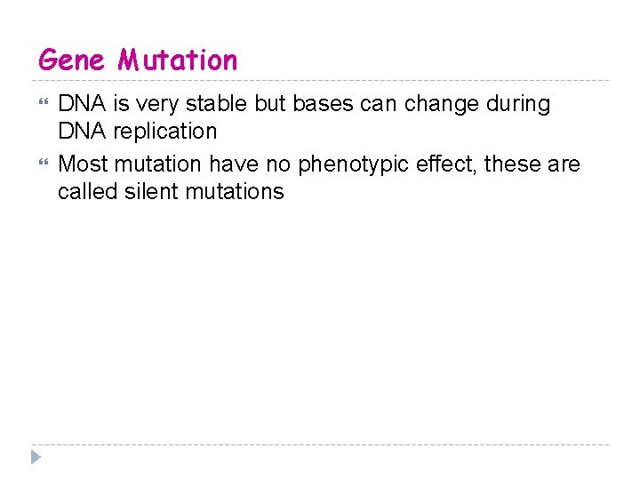 Gene Mutation DNA is very stable but bases can change during DNA replication Most