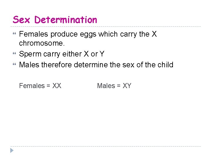 Sex Determination Females produce eggs which carry the X chromosome. Sperm carry either X