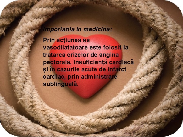 Importanta in medicina: Prin acțiunea sa vasodilatatoare este folosit la tratarea crizelor de angina