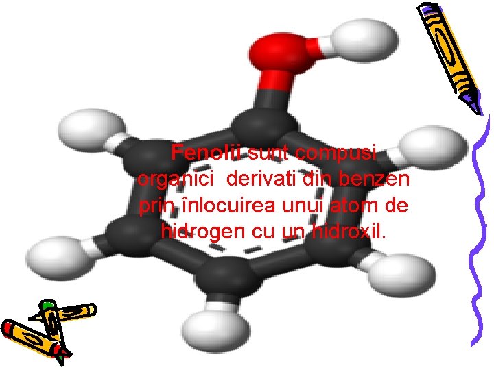 Fenolii sunt compusi organici derivati din benzen prin înlocuirea unui atom de hidrogen cu