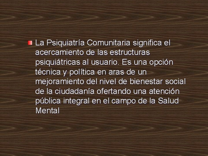 La Psiquiatría Comunitaria significa el acercamiento de las estructuras psiquiátricas al usuario. Es una La Psiquiatría Comunitaria significa el acercamiento de las estructuras psiquiátricas al usuario. Es una