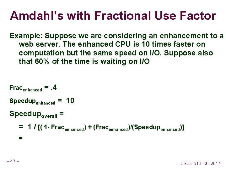 Amdahl’s with Fractional Use Factor Example: Suppose we are considering an enhancement to a