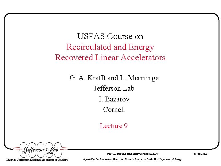 USPAS Course on Recirculated and Energy Recovered Linear Accelerators G. A. Krafft and L.