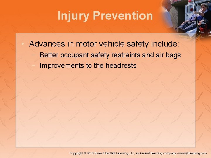 Injury Prevention • Advances in motor vehicle safety include: − Better occupant safety restraints