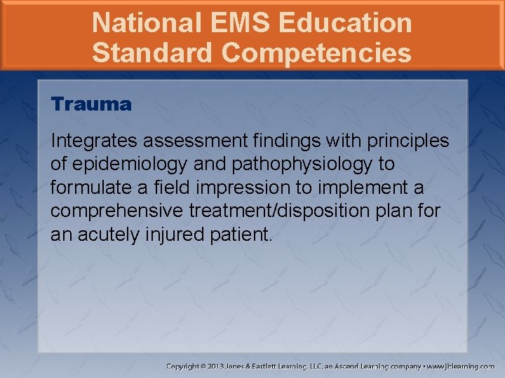 National EMS Education Standard Competencies Trauma Integrates assessment findings with principles of epidemiology and