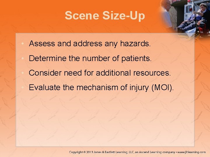 Scene Size-Up • Assess and address any hazards. • Determine the number of patients.