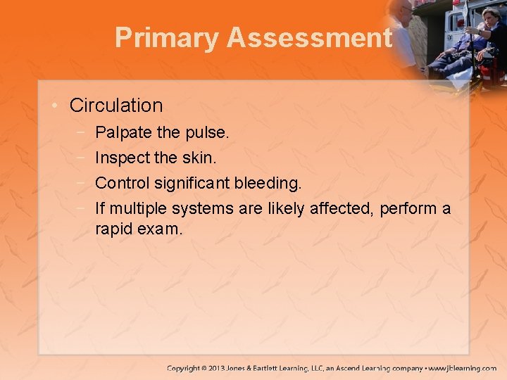 Primary Assessment • Circulation − − Palpate the pulse. Inspect the skin. Control significant