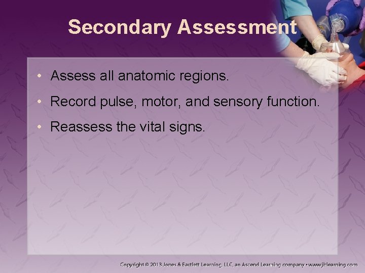 Secondary Assessment • Assess all anatomic regions. • Record pulse, motor, and sensory function.