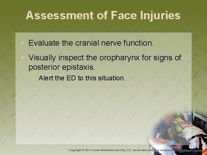 Assessment of Face Injuries • Evaluate the cranial nerve function. • Visually inspect the