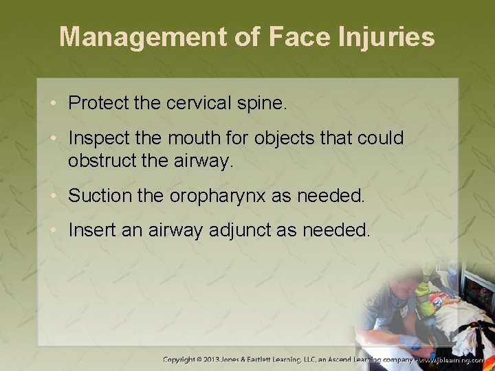 Management of Face Injuries • Protect the cervical spine. • Inspect the mouth for