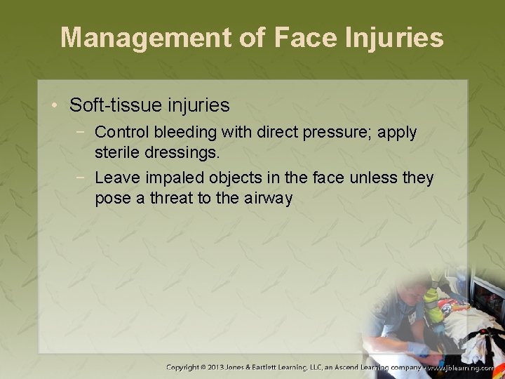 Management of Face Injuries • Soft-tissue injuries − Control bleeding with direct pressure; apply