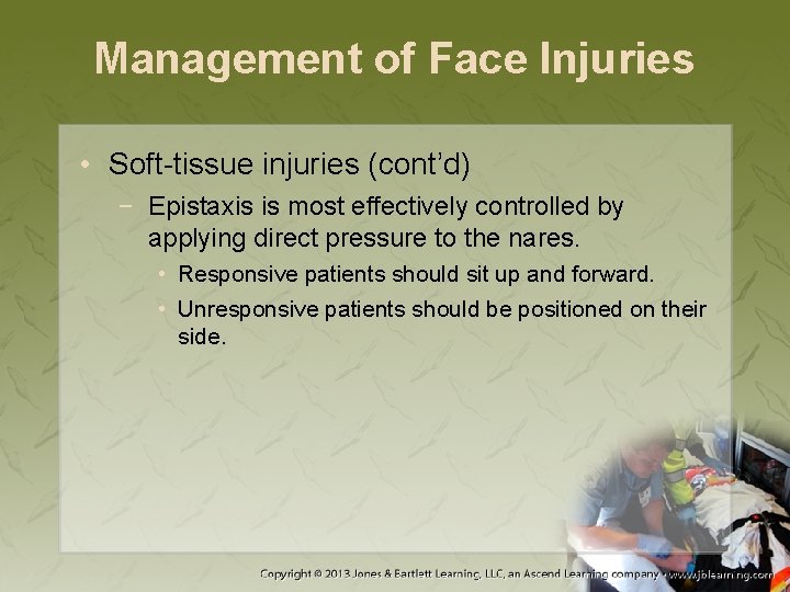 Management of Face Injuries • Soft-tissue injuries (cont’d) − Epistaxis is most effectively controlled