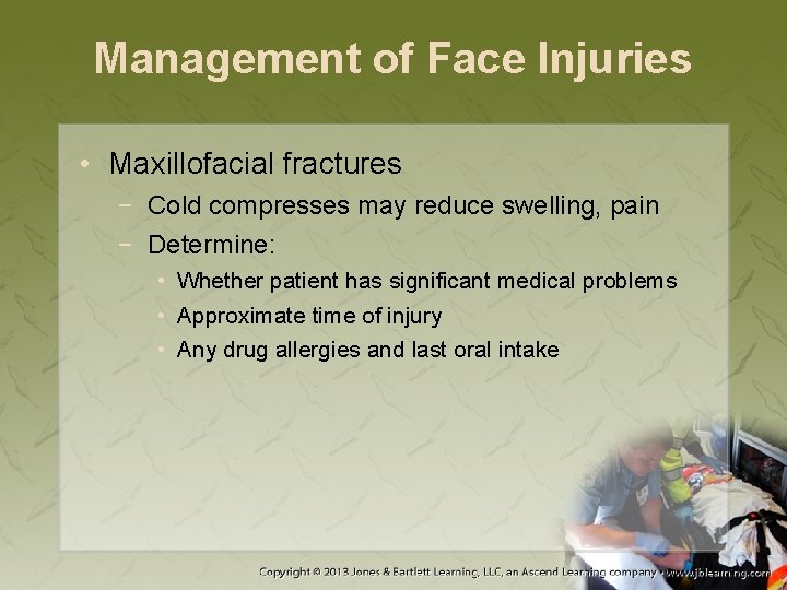 Management of Face Injuries • Maxillofacial fractures − Cold compresses may reduce swelling, pain