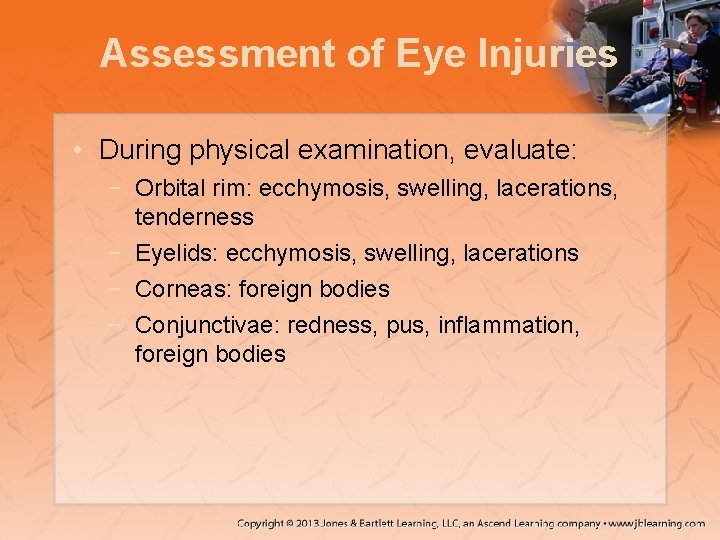 Assessment of Eye Injuries • During physical examination, evaluate: − Orbital rim: ecchymosis, swelling,