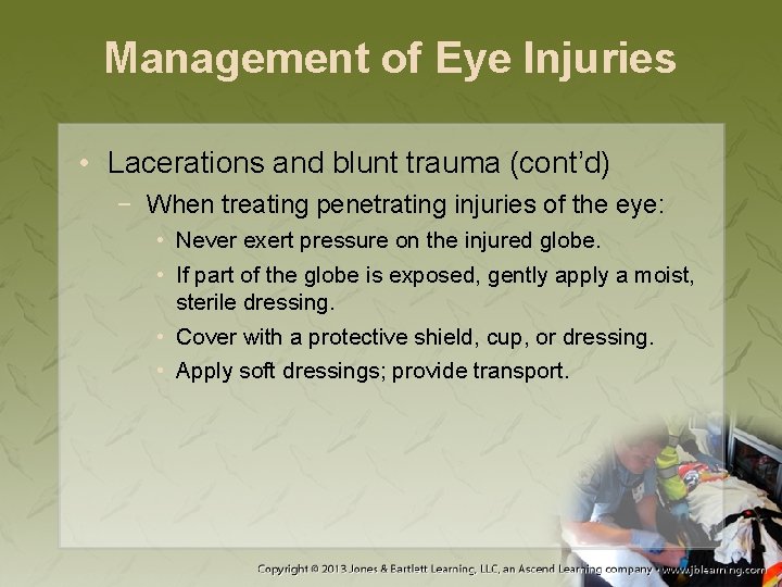 Management of Eye Injuries • Lacerations and blunt trauma (cont’d) − When treating penetrating