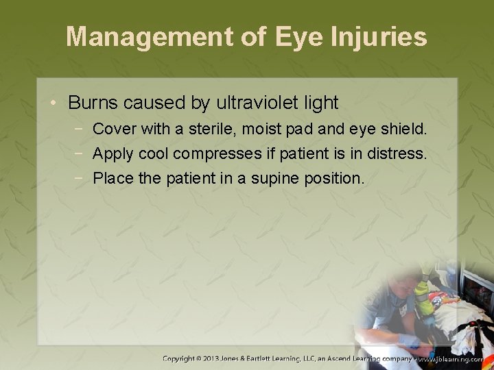 Management of Eye Injuries • Burns caused by ultraviolet light − Cover with a