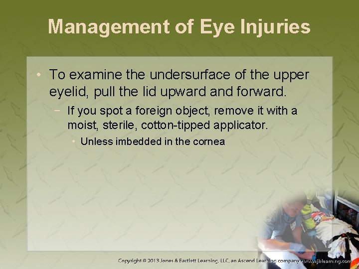 Management of Eye Injuries • To examine the undersurface of the upper eyelid, pull