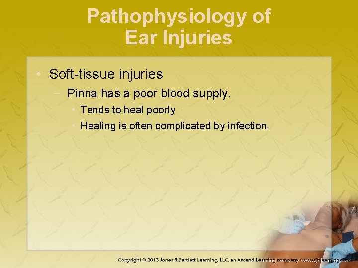 Pathophysiology of Ear Injuries • Soft-tissue injuries − Pinna has a poor blood supply.