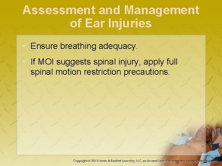 Assessment and Management of Ear Injuries • Ensure breathing adequacy. • If MOI suggests