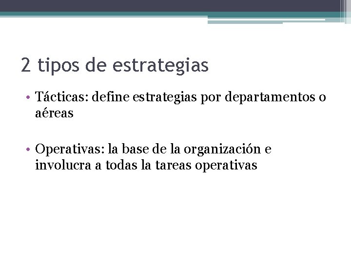 2 tipos de estrategias • Tácticas: define estrategias por departamentos o aéreas • Operativas: